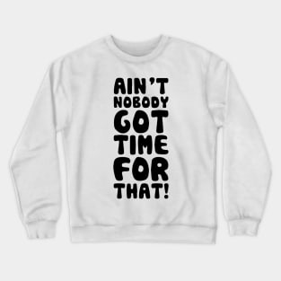 Ain't Nobody Got Time For That Crewneck Sweatshirt